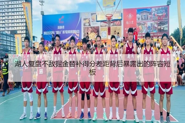 湖人复盘不敌掘金替补得分差距背后暴露出的阵容短板